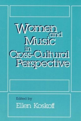 Koskoff - Women and Music in Cross-Cultural Perspective - 9780252060571 - V9780252060571