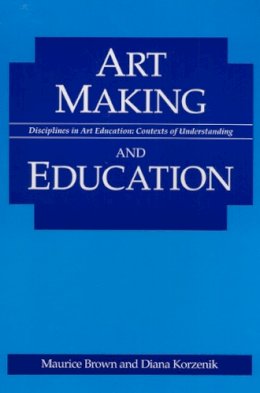 Maurice Brown - Art Making and Education (Disciplines in Art Education) - 9780252063121 - V9780252063121