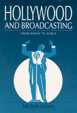 Michele Hilmes - Hollywood and Broadcasting: From Radio to Cable - 9780252068461 - V9780252068461