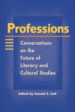 Donald E. . Ed(S): Hall - Professions: Conversations on the Future of Literary and Cultural Studies - 9780252069611 - V9780252069611