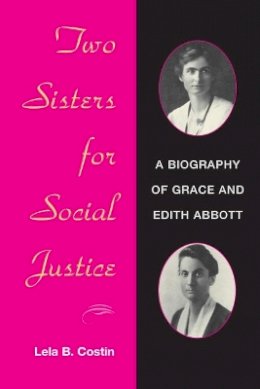 Lela B. Costin - Two Sisters for Social Justice: A BIOGRAPHY OF GRACE AND EDITH ABBOTT - 9780252071553 - V9780252071553