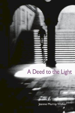 Jeanne Murray Walker - A Deed to the Light (Illinois Poetry Series) - 9780252071775 - V9780252071775