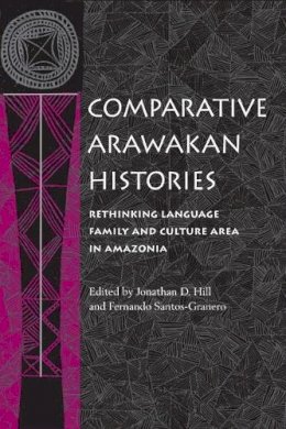 Hill - Comparative Arawakan Histories: Rethinking Language Family and Culture Area in Amazonia - 9780252073847 - V9780252073847