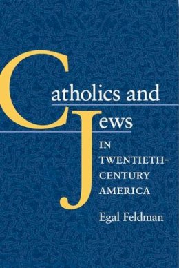 Egal Feldman - Catholics and Jews in Twentieth-Century America - 9780252073854 - V9780252073854