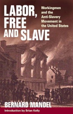 Bernard Mandel - Labor, Free and Slave: Workingmen and the Anti-Slavery Movement in the United States - 9780252074288 - V9780252074288