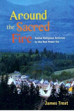 James Treat - Around the Sacred Fire: Native Religious Activism in the Red Power Era - 9780252075018 - V9780252075018