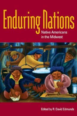 R. David Edmunds - Enduring Nations: Native Americans in the Midwest - 9780252075377 - V9780252075377