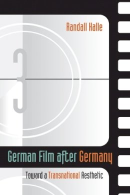 Randall Halle - German Film after Germany: Toward a Transnational Aesthetic - 9780252075384 - V9780252075384