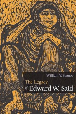 William V. Spanos - The Legacy of Edward W. Said - 9780252075728 - V9780252075728