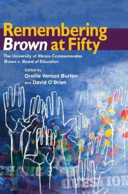 . Ed(S): Burton, Orville Vernon; O'Brien, David - Remembering Brown at Fifty: The University of Illinois Commemorates Brown v. Board of Education - 9780252076657 - V9780252076657