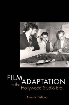 Guerric Debona - Film Adaptation in the Hollywood Studio Era - 9780252077371 - V9780252077371