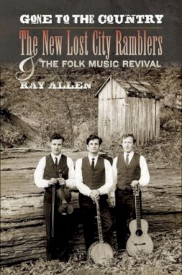 Ray Allen - Gone to the Country: The New Lost City Ramblers and the Folk Music Revival - 9780252077470 - V9780252077470