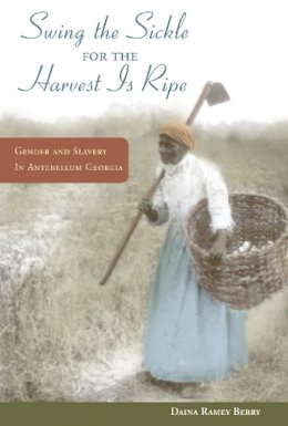 Daina Ramey Berry - Swing the Sickle for the Harvest is Ripe: Gender and Slavery in Antebellum Georgia - 9780252077586 - V9780252077586