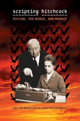 Walter Raubicheck - Scripting Hitchcock: Psycho, The Birds, and Marnie - 9780252078248 - V9780252078248