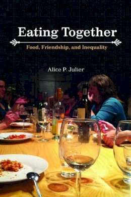 Alice P. Julier - Eating Together: Food, Friendship and Inequality - 9780252079184 - V9780252079184