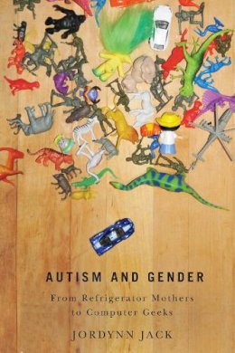 Jordynn Jack - Autism and Gender: From Refrigerator Mothers to Computer Geeks - 9780252079894 - V9780252079894