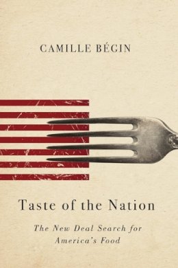 Camille Begin - Taste of the Nation: The New Deal Search for America´s Food - 9780252081705 - V9780252081705