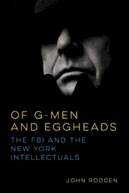 John Rodden - Of G-Men and Eggheads: The FBI and the New York Intellectuals - 9780252081941 - V9780252081941