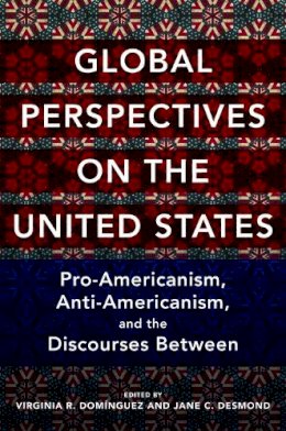 Virginia Dominguez - Global Perspectives on the United States: Pro-Americanism, Anti-Americanism, and the Discourses Between - 9780252082337 - V9780252082337