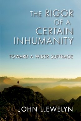 John Llewelyn - The Rigor of a Certain Inhumanity: Toward a Wider Suffrage - 9780253005793 - V9780253005793