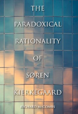 Richard McCombs - The Paradoxical Rationality of Soren Kierkegaard - 9780253006479 - V9780253006479