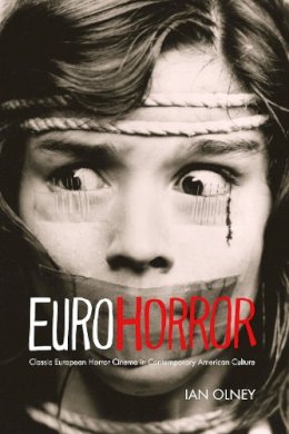 Ian Olney - Euro Horror: Classic European Horror Cinema in Contemporary American Culture - 9780253006523 - V9780253006523