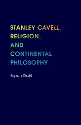 Espen Dahl - Stanley Cavell, Religion, and Continental Philosophy - 9780253012029 - V9780253012029