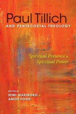 Nimi Wariboko - Paul Tillich and Pentecostal Theology: Spiritual Presence and Spiritual Power - 9780253018083 - V9780253018083