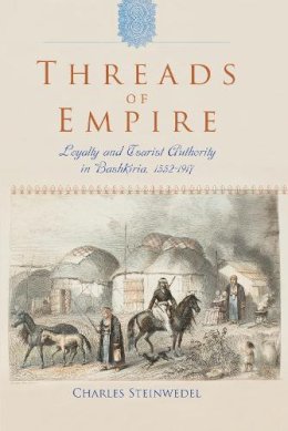 Charles R. Steinwedel - Threads of Empire: Loyalty and Tsarist Authority in Bashkiria, 1552–1917 - 9780253019264 - V9780253019264