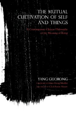 Yang Guorong - The Mutual Cultivation of Self and Things: A Contemporary Chinese Philosophy of the Meaning of Being - 9780253021113 - V9780253021113