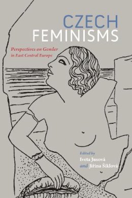 Iveta Jusová (Ed.) - Czech Feminisms: Perspectives on Gender in East Central Europe - 9780253021892 - V9780253021892