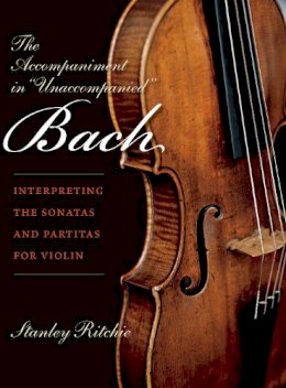 Stanley Ritchie - The Accompaniment in Unaccompanied Bach: Interpreting the Sonatas and Partitas for Violin - 9780253021984 - V9780253021984