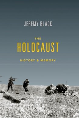 Jeremy Black - The Holocaust: History and Memory - 9780253022042 - V9780253022042