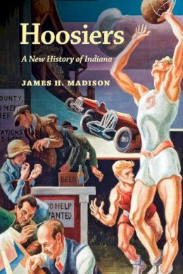 James H. Madison - Hoosiers: A New History of Indiana - 9780253023445 - V9780253023445