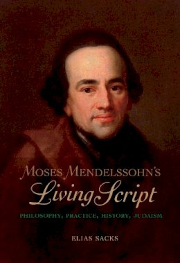 Elias Sacks - Moses Mendelssohn´s Living Script: Philosophy, Practice, History, Judaism - 9780253023742 - V9780253023742