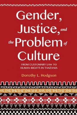 Dorothy L. Hodgson - Gender, Justice, and the Problem of Culture: From Customary Law to Human Rights in Tanzania - 9780253025203 - V9780253025203