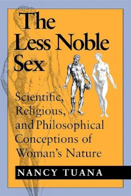 Nancy Tuana - The Less Noble Sex: Scientific, Religious, and Philosophical Conceptions of Woman´s Nature - 9780253208309 - V9780253208309