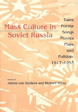 Von Geldern - Mass Culture in Soviet Russia: Tales, Poems, Songs, Movies, Plays, and Folklore, 1917–1953 - 9780253209696 - V9780253209696