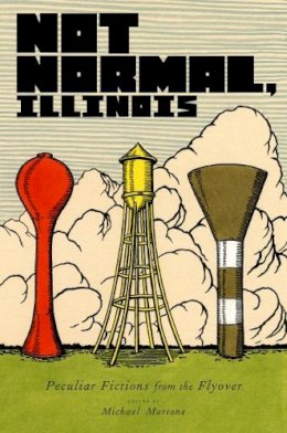 Apple, Max; Brouwer, Joel. Ed(S): Martone, Michael - Not Normal, Illinois: Peculiar Fictions from the Flyover - 9780253210227 - V9780253210227