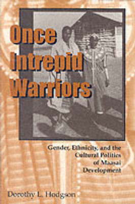 Dorothy L. Hodgson - Once Intrepid Warriors: Gender, Ethnicity, and the Cultural Politics of Maasai Development - 9780253214515 - V9780253214515