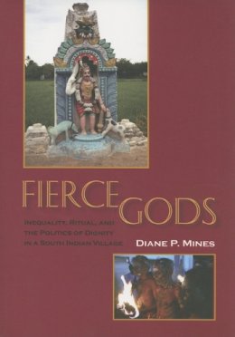 Diane P. Mines - Fierce Gods: Inequality, Ritual, and the Politics of Dignity in a South Indian Village - 9780253217653 - V9780253217653