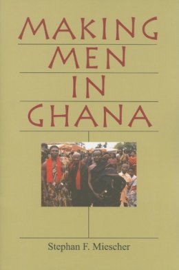 Stephan F. Miescher - Making Men in Ghana - 9780253217868 - V9780253217868