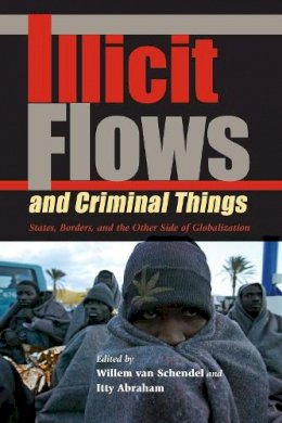 Schendel - Illicit Flows and Criminal Things: States, Borders, and the Other Side of Globalization - 9780253218117 - V9780253218117