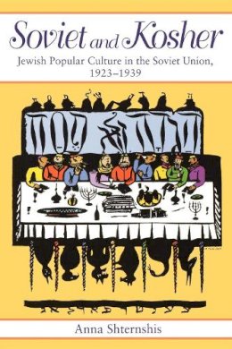 Anna Shternshis - Soviet and Kosher: Jewish Popular Culture in the Soviet Union, 1923-1939 - 9780253218414 - V9780253218414