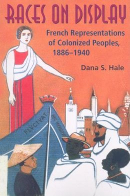 Dana S. Hale - Races on Display: French Representations of Colonized Peoples, 1886-1940 - 9780253218995 - V9780253218995