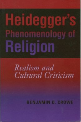 Benjamin D. Crowe - Heidegger´s Phenomenology of Religion: Realism and Cultural Criticism - 9780253219398 - V9780253219398