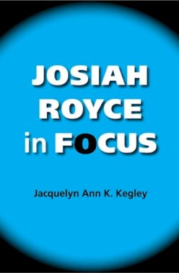 Jacquelyn Ann K. Kegley - Josiah Royce in Focus - 9780253219596 - V9780253219596