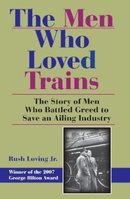 Rush Loving - The Men Who Loved Trains: The Story of Men Who Battled Greed to Save an Ailing Industry (Railroads Past and Present) - 9780253220318 - V9780253220318