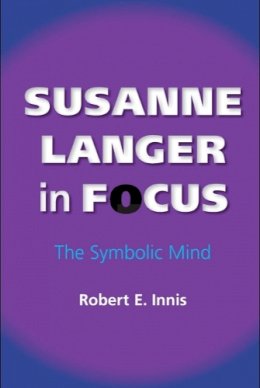 Robert E. Innis - Susanne Langer in Focus: The Symbolic Mind - 9780253220530 - V9780253220530