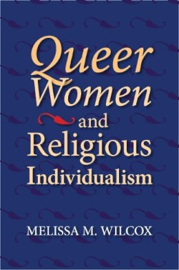 Melissa M. Wilcox - Queer Women and Religious Individualism - 9780253221162 - V9780253221162